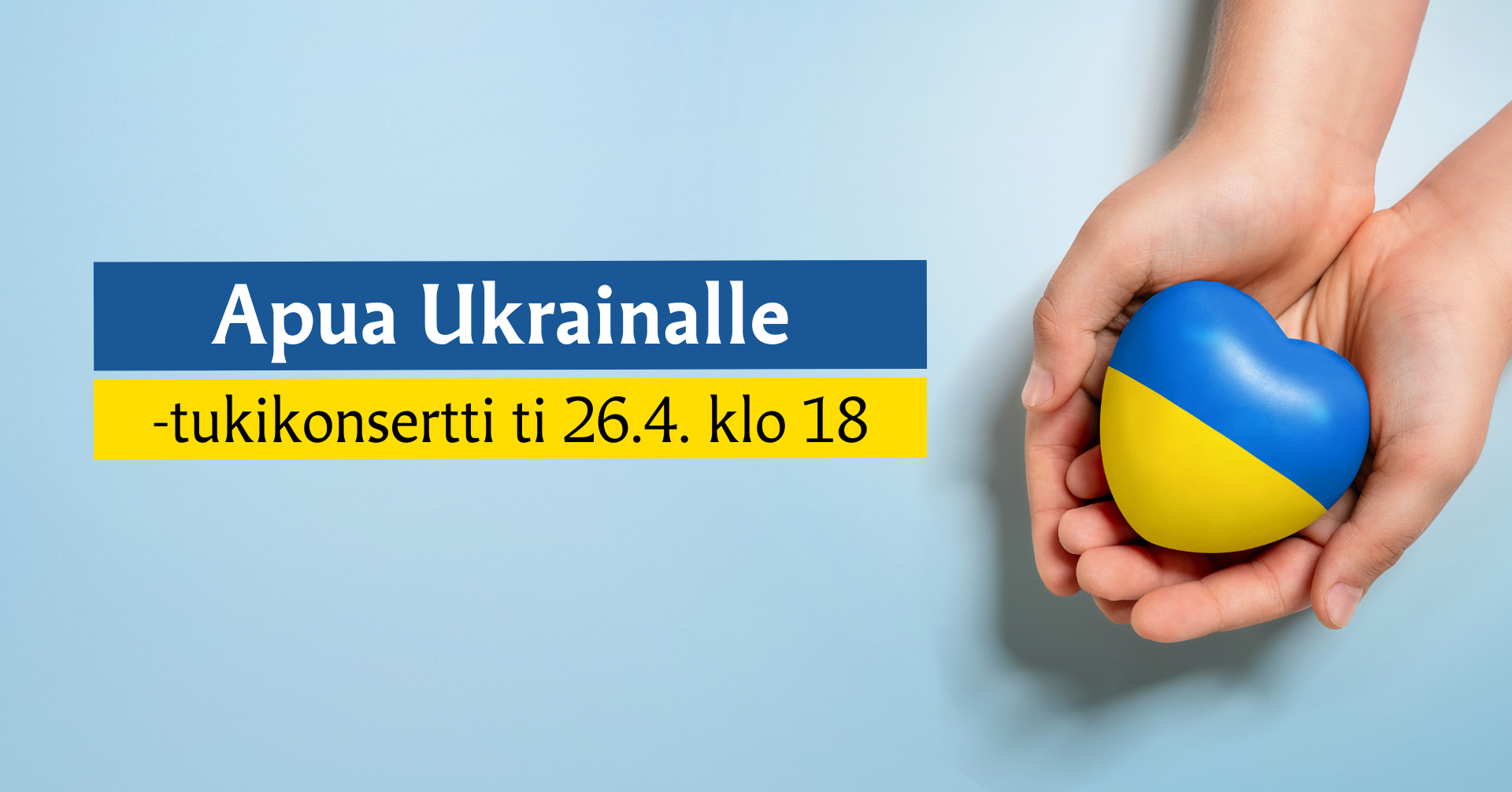 Käsissä sinikeltainen sydän. Teksti: Apua Ukrainalle-tukikonsertti. Rauman seurakunta ja SPR.